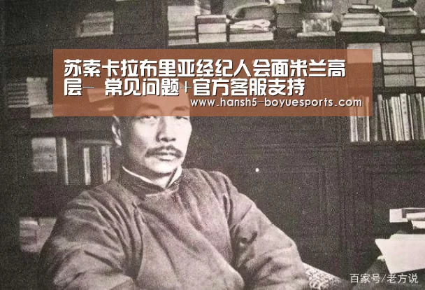 苏索卡拉布里亚经纪人会面米兰高层- 常见问题+官方客服支持(图2) 博鱼体育帮助中心