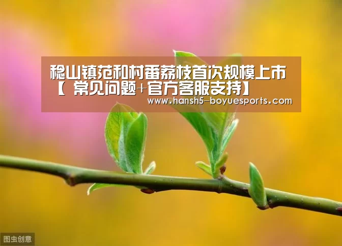 稔山镇范和村番荔枝首次规模上市【 常见问题+官方客服支持】(图1) 博鱼体育帮助中心